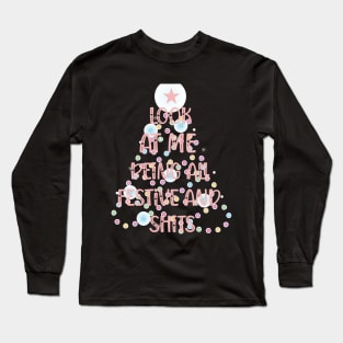 Look At Me Being All Festive And Shits Long Sleeve T-Shirt